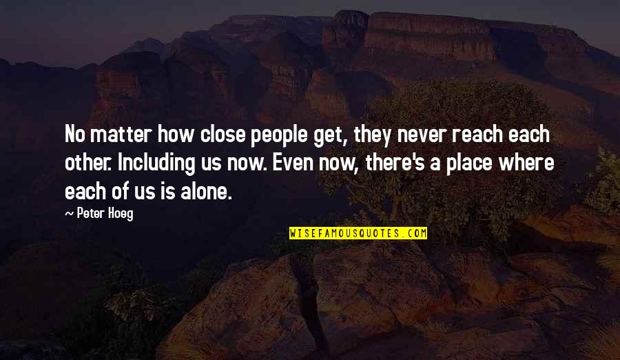 Reaching Out To People Quotes By Peter Hoeg: No matter how close people get, they never