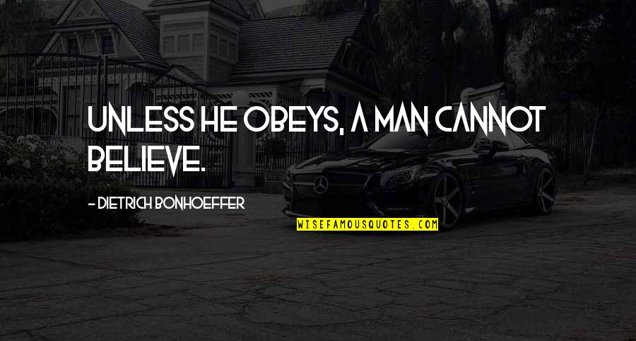 Reaching Out To Those In Need Quotes By Dietrich Bonhoeffer: Unless he obeys, a man cannot believe.