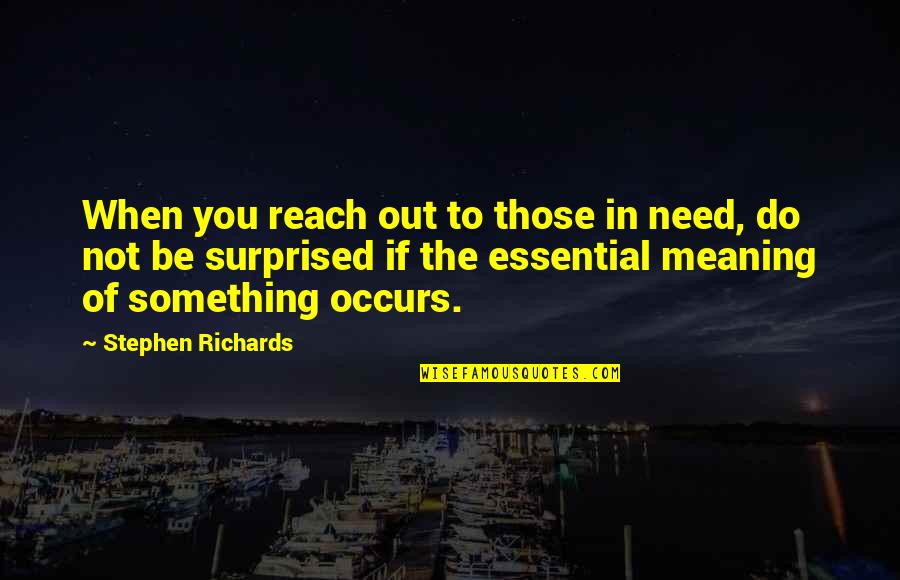 Reaching Out To Those In Need Quotes By Stephen Richards: When you reach out to those in need,