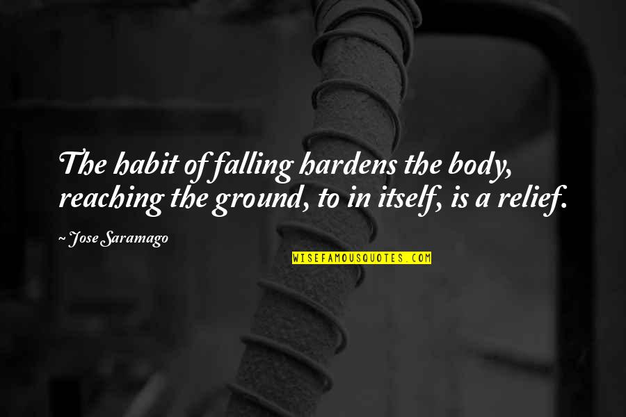 Reaching Out To You Quotes By Jose Saramago: The habit of falling hardens the body, reaching Reaching Out To You Quotes By Jose Saramago: The habit of falling hardens the body, reaching