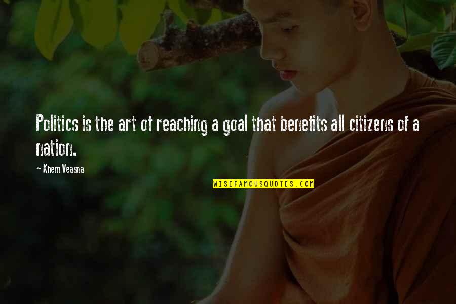 Reaching Out To You Quotes By Khem Veasna: Politics is the art of reaching a goal