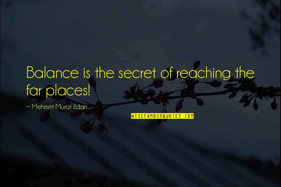 Reaching Out To You Quotes By Mehmet Murat Ildan: Balance is the secret of reaching the far Reaching Out To You Quotes By Mehmet Murat Ildan: Balance is the secret of reaching the far