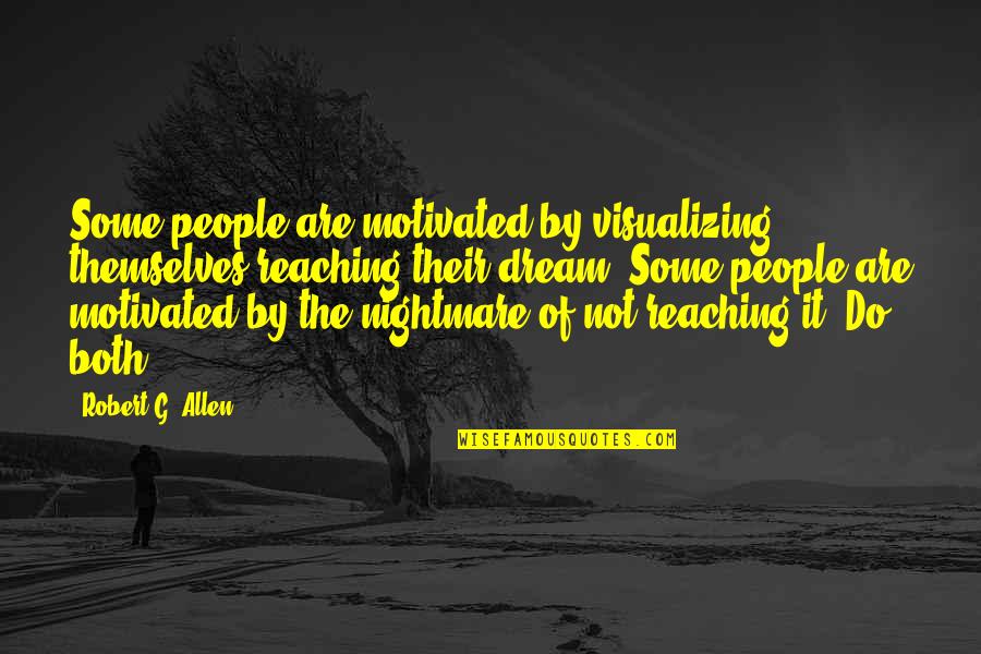 Reaching Out To You Quotes By Robert G. Allen: Some people are motivated by visualizing themselves reaching Reaching Out To You Quotes By Robert G. Allen: Some people are motivated by visualizing themselves reaching