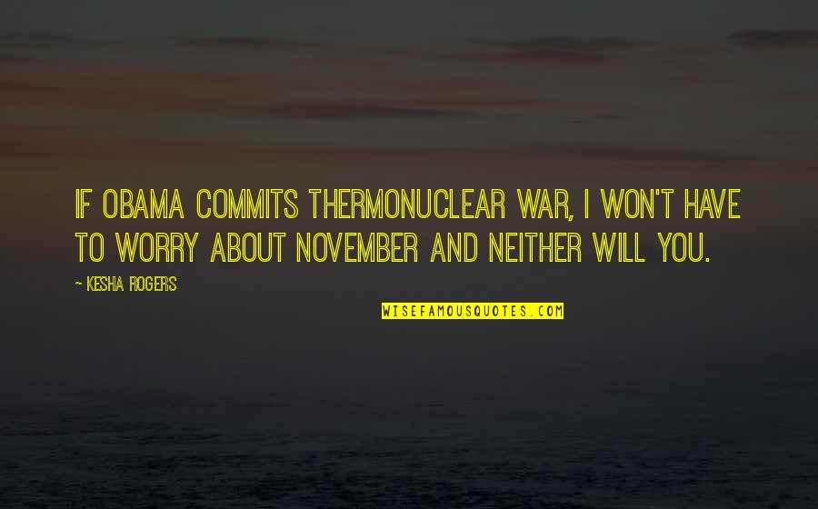 Reaching Potential Quotes By Kesha Rogers: If Obama commits thermonuclear war, I won't have Reaching Potential Quotes By Kesha Rogers: If Obama commits thermonuclear war, I won't have