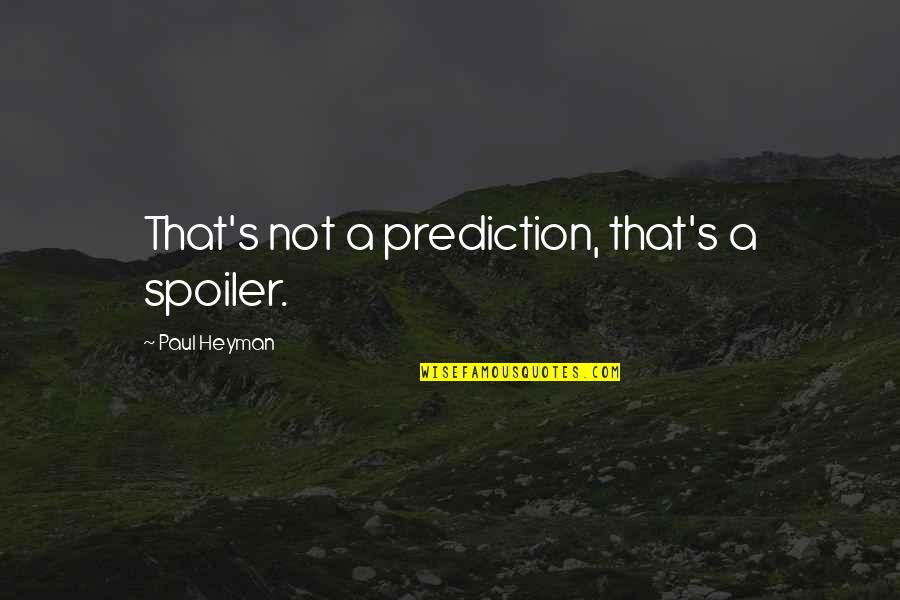 Reaching Potential Quotes By Paul Heyman: That's not a prediction, that's a spoiler. Reaching Potential Quotes By Paul Heyman: That's not a prediction, that's a spoiler.