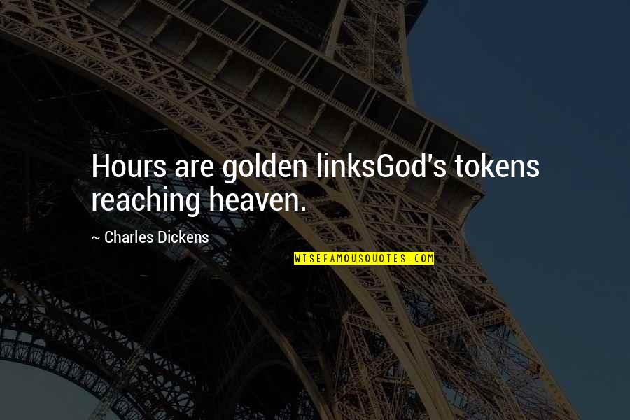 Reaching Quotes By Charles Dickens: Hours are golden linksGod's tokens reaching heaven.
