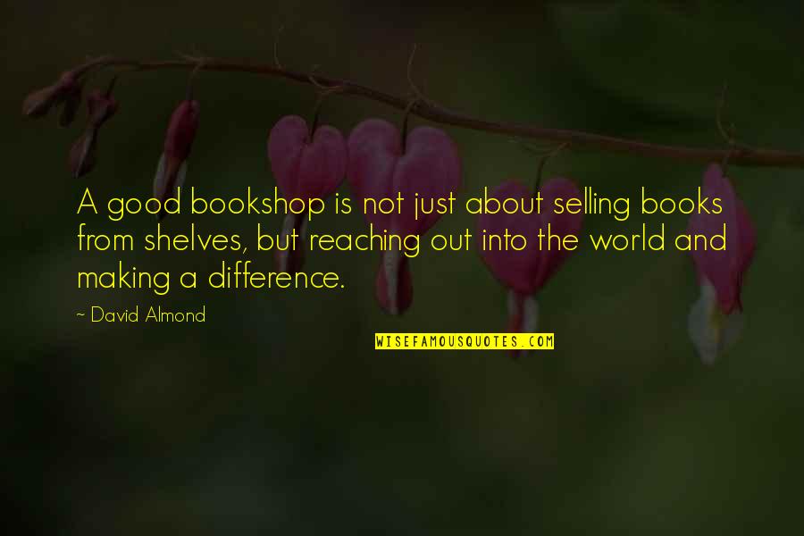Reaching Quotes By David Almond: A good bookshop is not just about selling