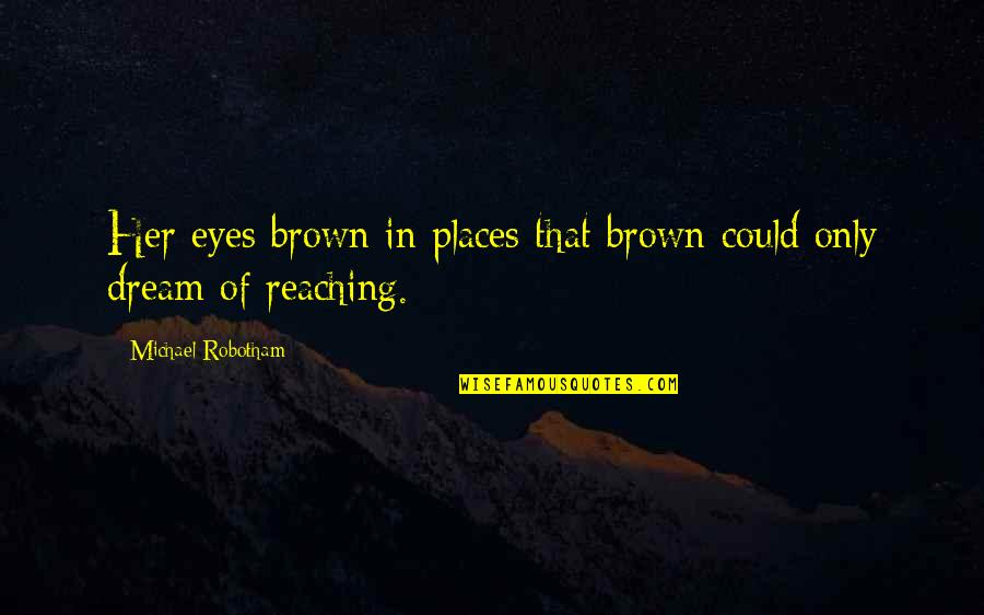 Reaching Quotes By Michael Robotham: Her eyes brown in places that brown could
