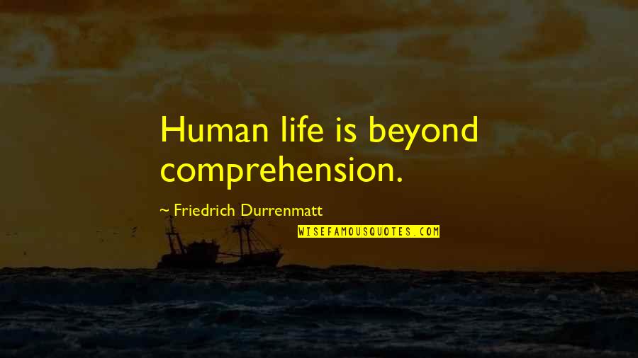 Reaching Sales Goals Quotes By Friedrich Durrenmatt: Human life is beyond comprehension.