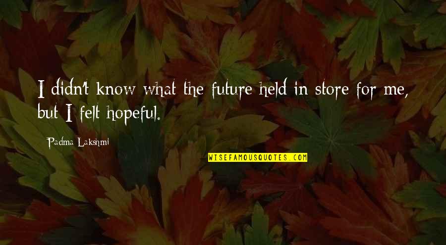 Reaching Sales Goals Quotes By Padma Lakshmi: I didn't know what the future held in