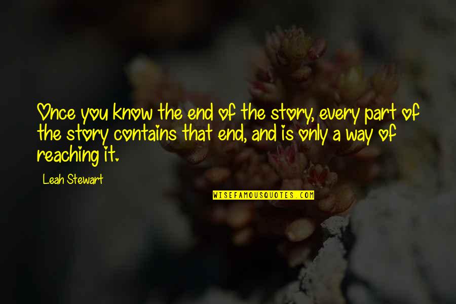 Reaching The End Quotes By Leah Stewart: Once you know the end of the story,