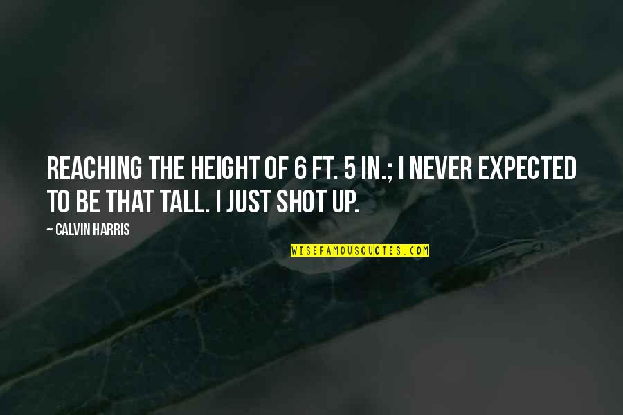 Reaching Up Quotes By Calvin Harris: Reaching the height of 6 ft. 5 in.;