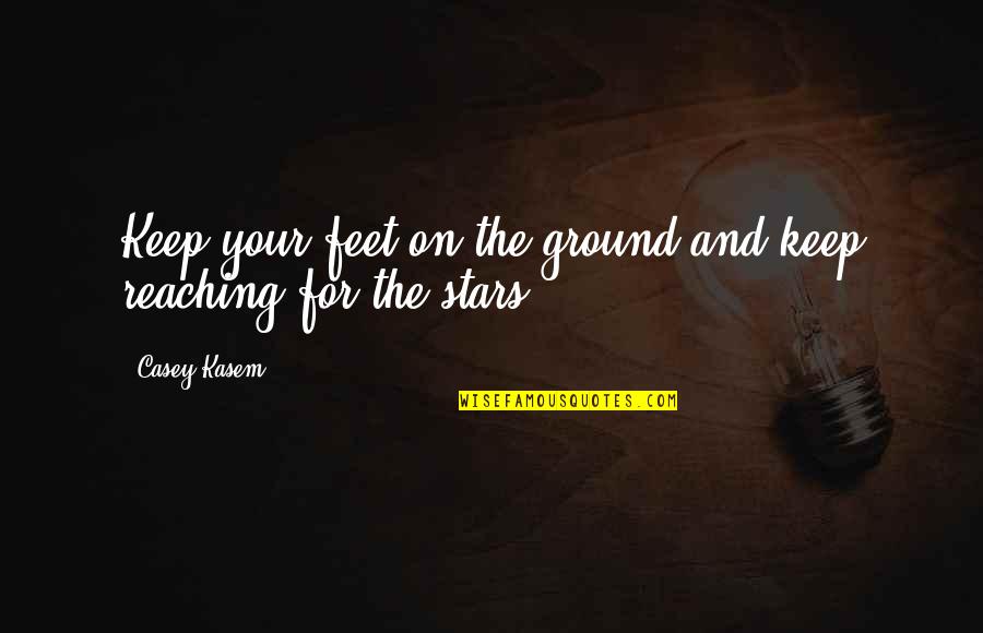 Reaching Up Quotes By Casey Kasem: Keep your feet on the ground and keep