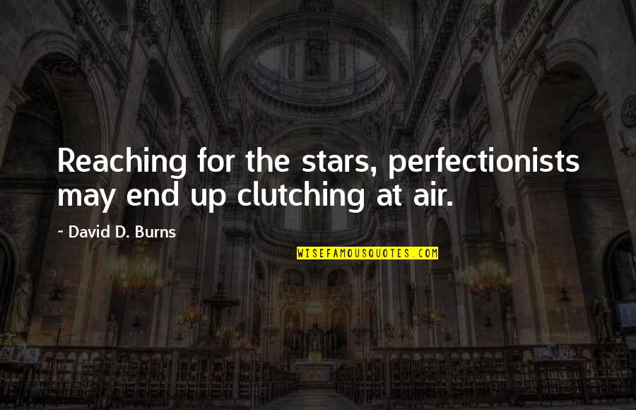 Reaching Up Quotes By David D. Burns: Reaching for the stars, perfectionists may end up