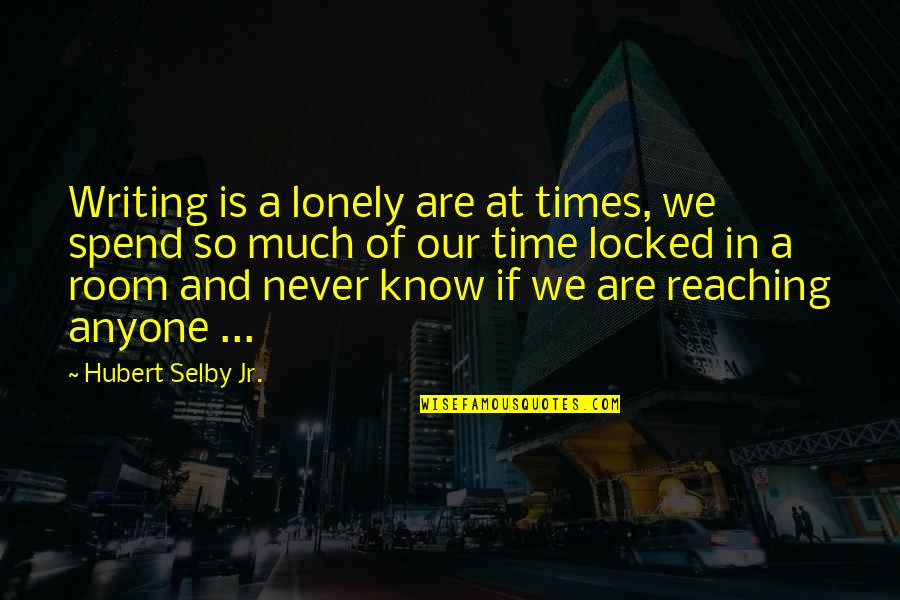 Reaching Up Quotes By Hubert Selby Jr.: Writing is a lonely are at times, we