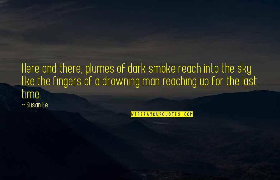 Reaching Up Quotes By Susan Ee: Here and there, plumes of dark smoke reach