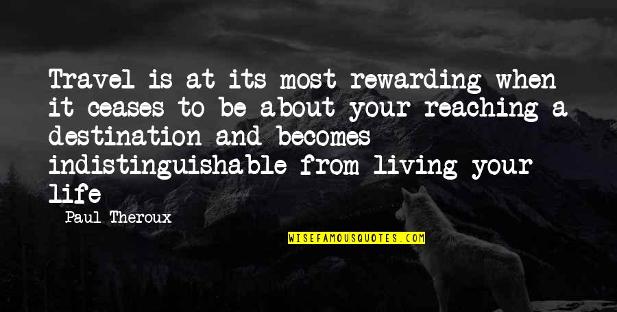 Reaching Your Destination Quotes By Paul Theroux: Travel is at its most rewarding when it
