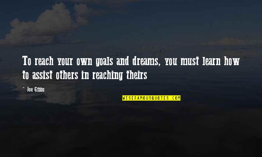 Reaching Your Dreams Quotes By Joe Gibbs: To reach your own goals and dreams, you Reaching Your Dreams Quotes By Joe Gibbs: To reach your own goals and dreams, you