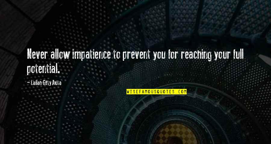 Reaching Your Full Potential Quotes By Lailah Gifty Akita: Never allow impatience to prevent you for reaching Reaching Your Full Potential Quotes By Lailah Gifty Akita: Never allow impatience to prevent you for reaching