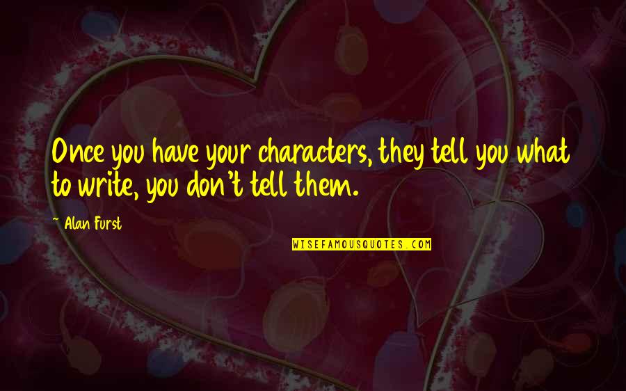 Reaching Your Goal In Life Quotes By Alan Furst: Once you have your characters, they tell you