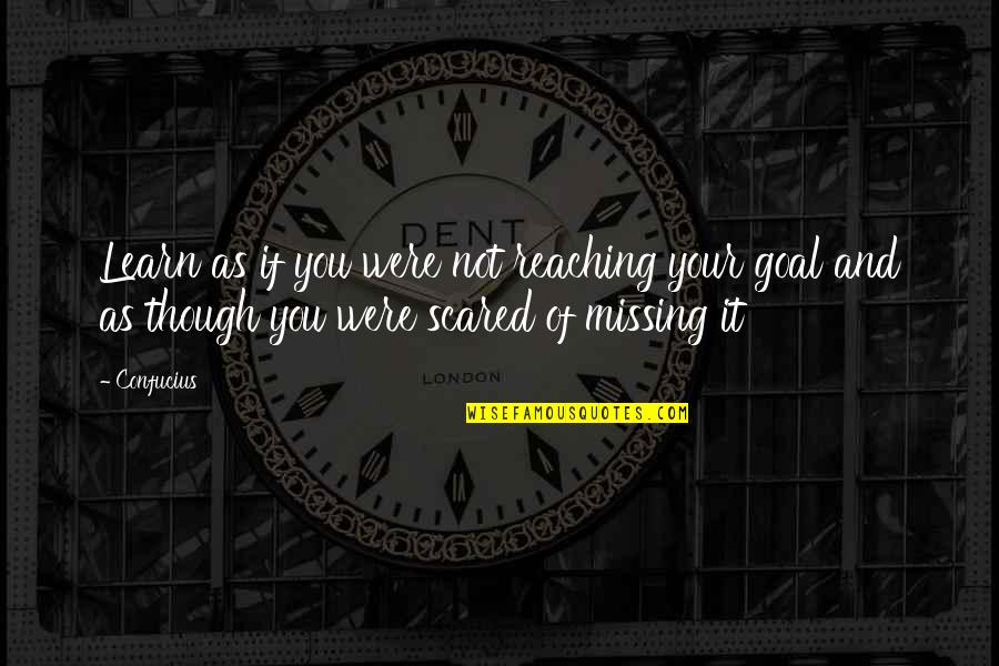 Reaching Your Goal In Life Quotes By Confucius: Learn as if you were not reaching your