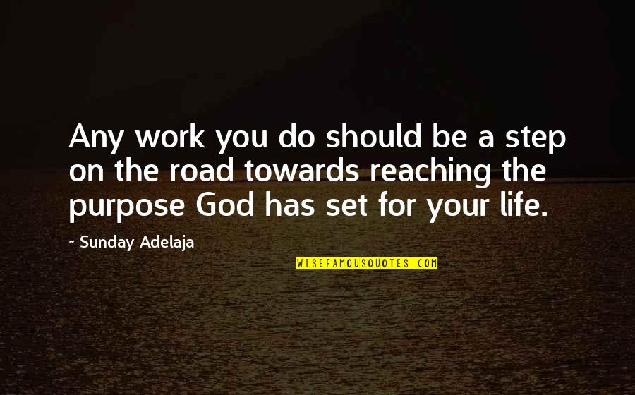 Reaching Your Goals In Life Quotes By Sunday Adelaja: Any work you do should be a step Reaching Your Goals In Life Quotes By Sunday Adelaja: Any work you do should be a step