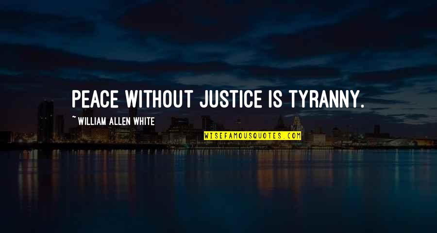 Reaching Your Potential Quotes By William Allen White: Peace without justice is tyranny.