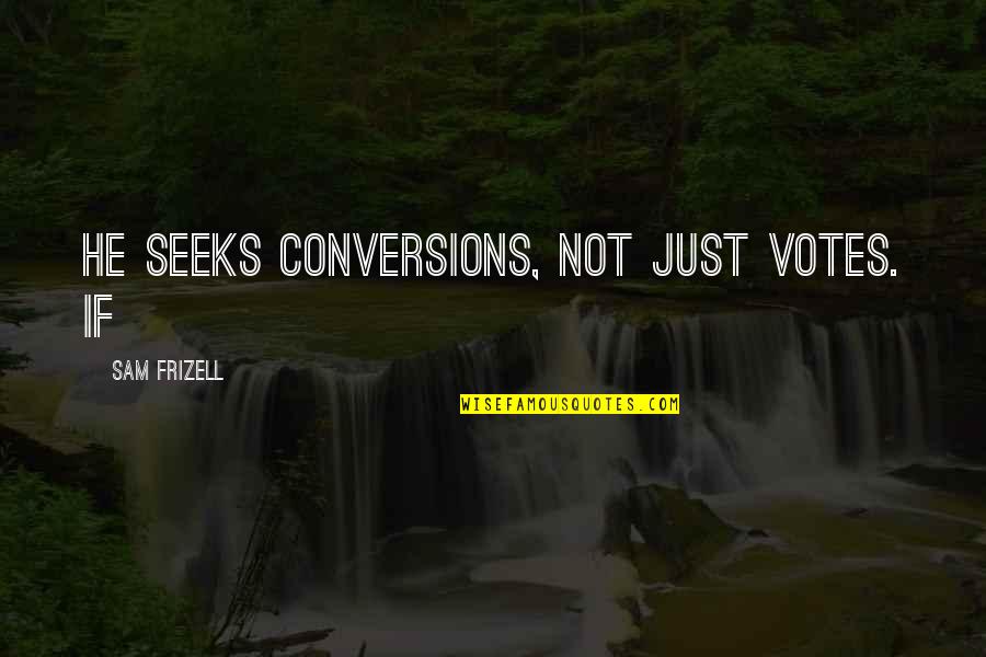 Reachroyals Quotes By Sam Frizell: He seeks conversions, not just votes. If Reachroyals Quotes By Sam Frizell: He seeks conversions, not just votes. If