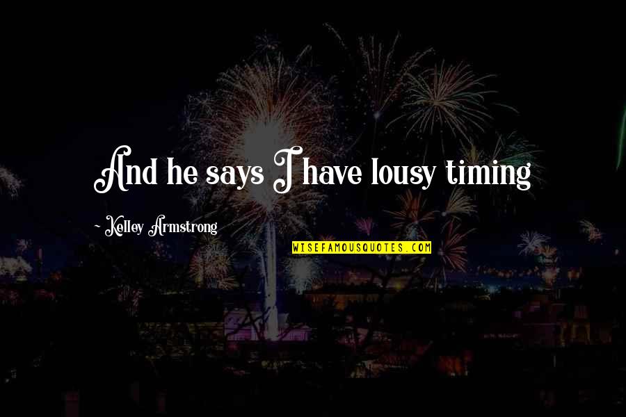 Reackoning Quotes By Kelley Armstrong: And he says I have lousy timing Reackoning Quotes By Kelley Armstrong: And he says I have lousy timing