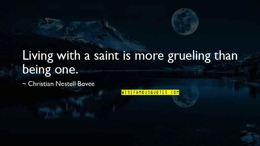Reacquaint Quotes By Christian Nestell Bovee: Living with a saint is more grueling than
