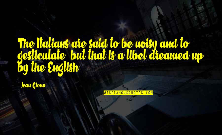 Reacquaint Quotes By Jean Giono: The Italians are said to be noisy and
