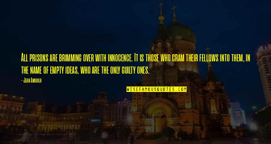 Reacquainted With Old Friends Quotes By Jean Anouilh: All prisons are brimming over with innocence. It Reacquainted With Old Friends Quotes By Jean Anouilh: All prisons are brimming over with innocence. It