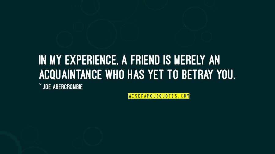 Reacquire Quotes By Joe Abercrombie: In my experience, a friend is merely an