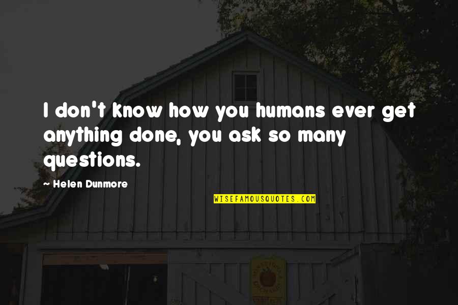 Reacquired Franchise Quotes By Helen Dunmore: I don't know how you humans ever get