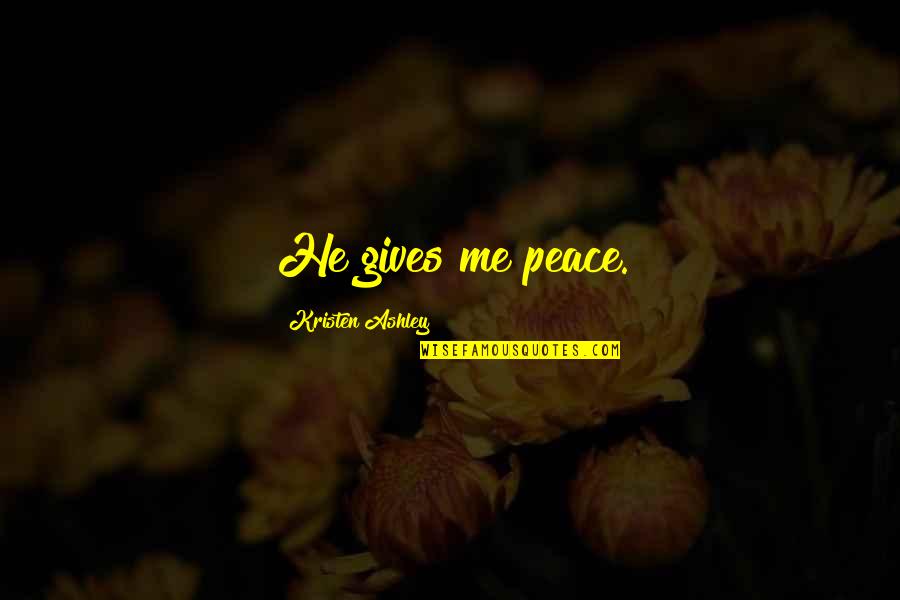 Reacquired Franchise Quotes By Kristen Ashley: He gives me peace. Reacquired Franchise Quotes By Kristen Ashley: He gives me peace.