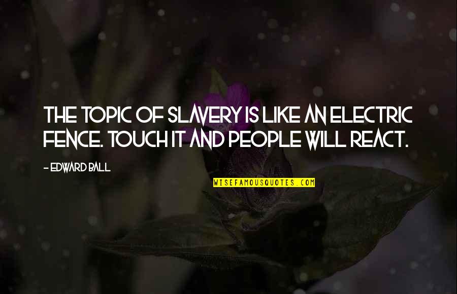 React Quotes By Edward Ball: The topic of slavery is like an electric