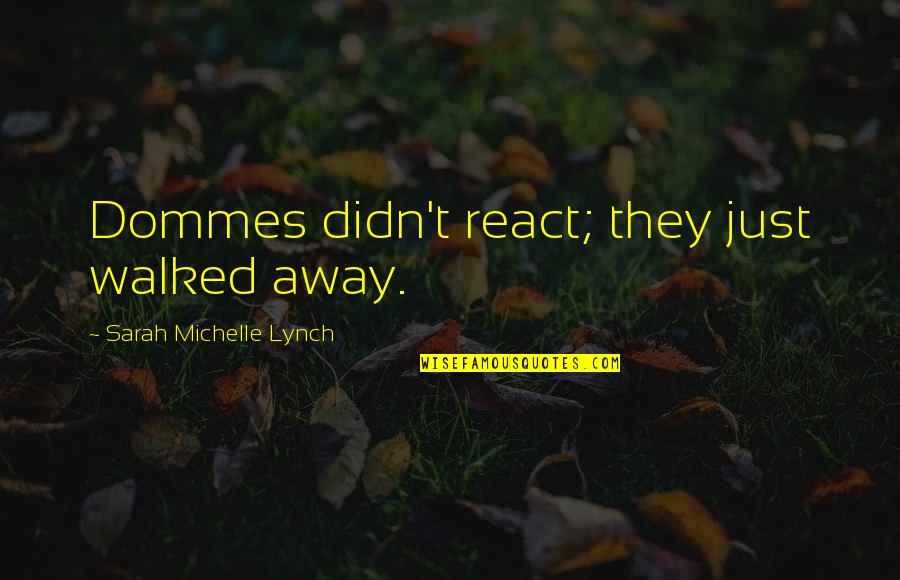 React Quotes By Sarah Michelle Lynch: Dommes didn't react; they just walked away.