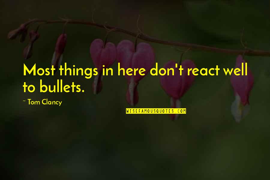 React Quotes By Tom Clancy: Most things in here don't react well to
