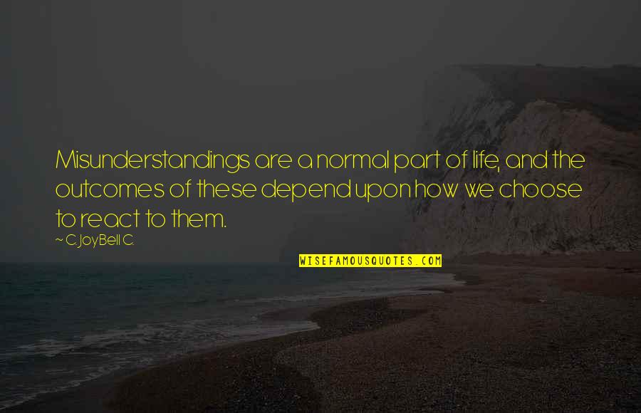 React To Life Quotes By C. JoyBell C.: Misunderstandings are a normal part of life, and React To Life Quotes By C. JoyBell C.: Misunderstandings are a normal part of life, and