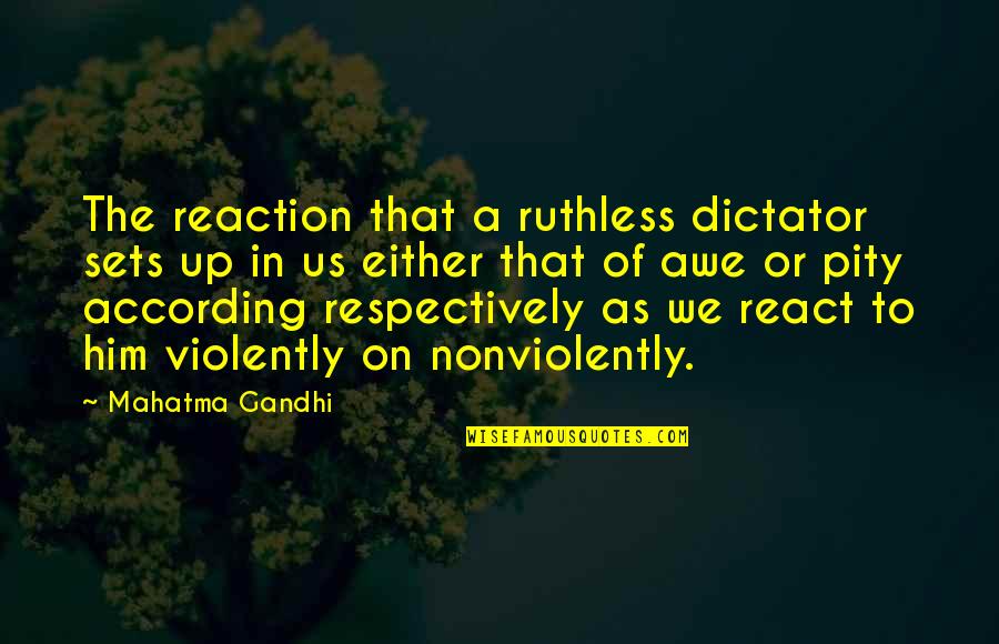 React With No Reaction Quotes By Mahatma Gandhi: The reaction that a ruthless dictator sets up React With No Reaction Quotes By Mahatma Gandhi: The reaction that a ruthless dictator sets up