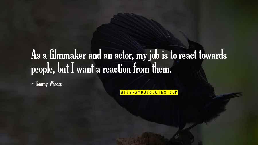 React With No Reaction Quotes By Tommy Wiseau: As a filmmaker and an actor, my job React With No Reaction Quotes By Tommy Wiseau: As a filmmaker and an actor, my job