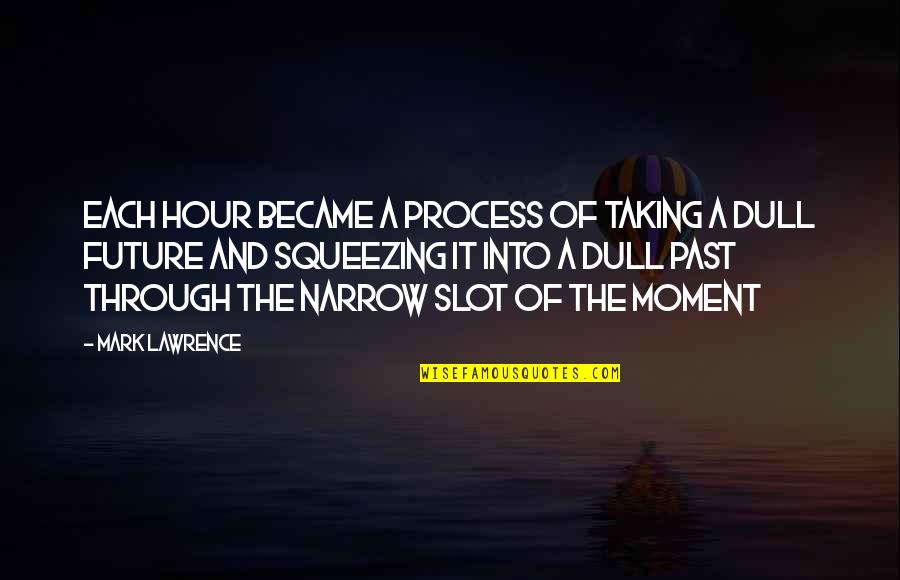 Reacted Synonym Quotes By Mark Lawrence: Each hour became a process of taking a