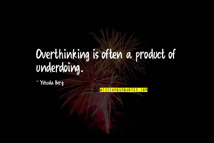 Reacted Synonym Quotes By Yehuda Berg: Overthinking is often a product of underdoing.