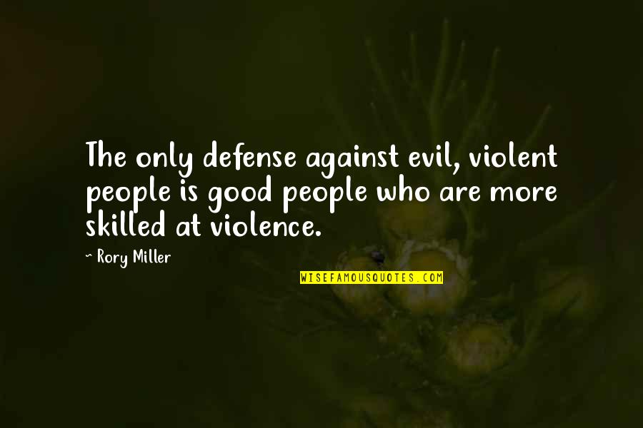 Reactedto Quotes By Rory Miller: The only defense against evil, violent people is