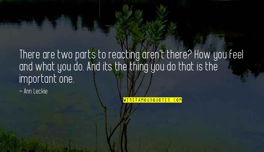 Reacting Quotes By Ann Leckie: There are two parts to reacting aren't there? Reacting Quotes By Ann Leckie: There are two parts to reacting aren't there?