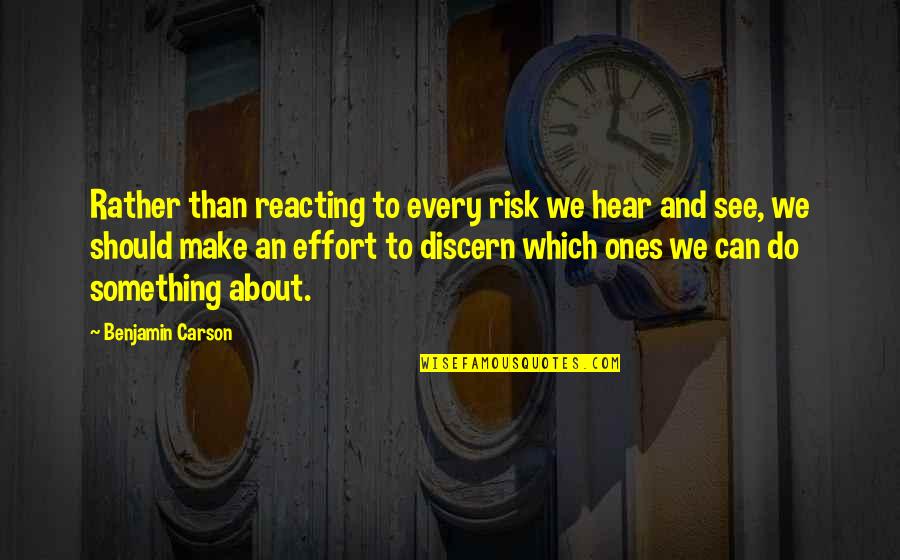 Reacting Quotes By Benjamin Carson: Rather than reacting to every risk we hear