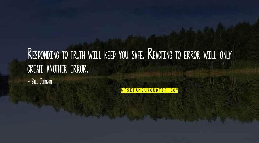Reacting Quotes By Bill Johnson: Responding to truth will keep you safe. Reacting Reacting Quotes By Bill Johnson: Responding to truth will keep you safe. Reacting