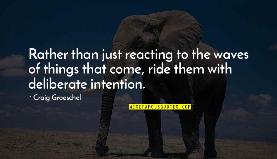 Reacting Quotes By Craig Groeschel: Rather than just reacting to the waves of Reacting Quotes By Craig Groeschel: Rather than just reacting to the waves of
