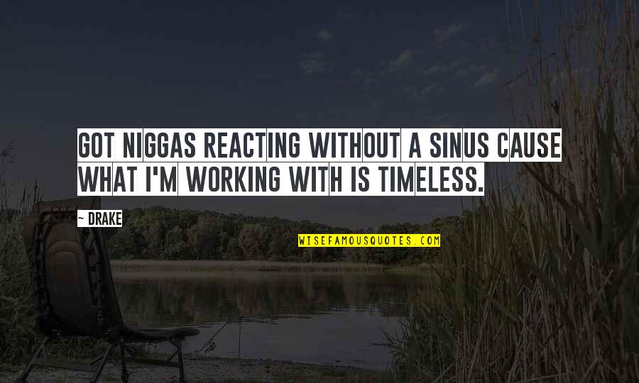 Reacting Quotes By Drake: Got niggas reacting without a sinus cause what