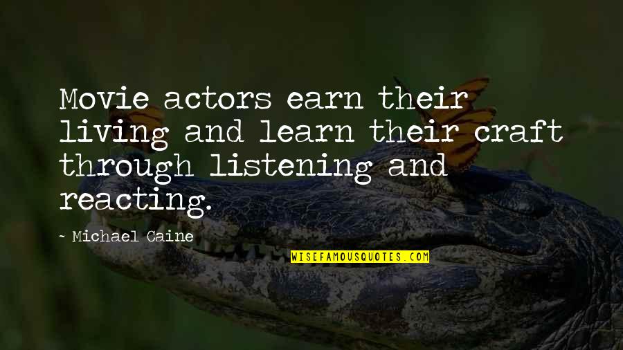 Reacting Quotes By Michael Caine: Movie actors earn their living and learn their Reacting Quotes By Michael Caine: Movie actors earn their living and learn their